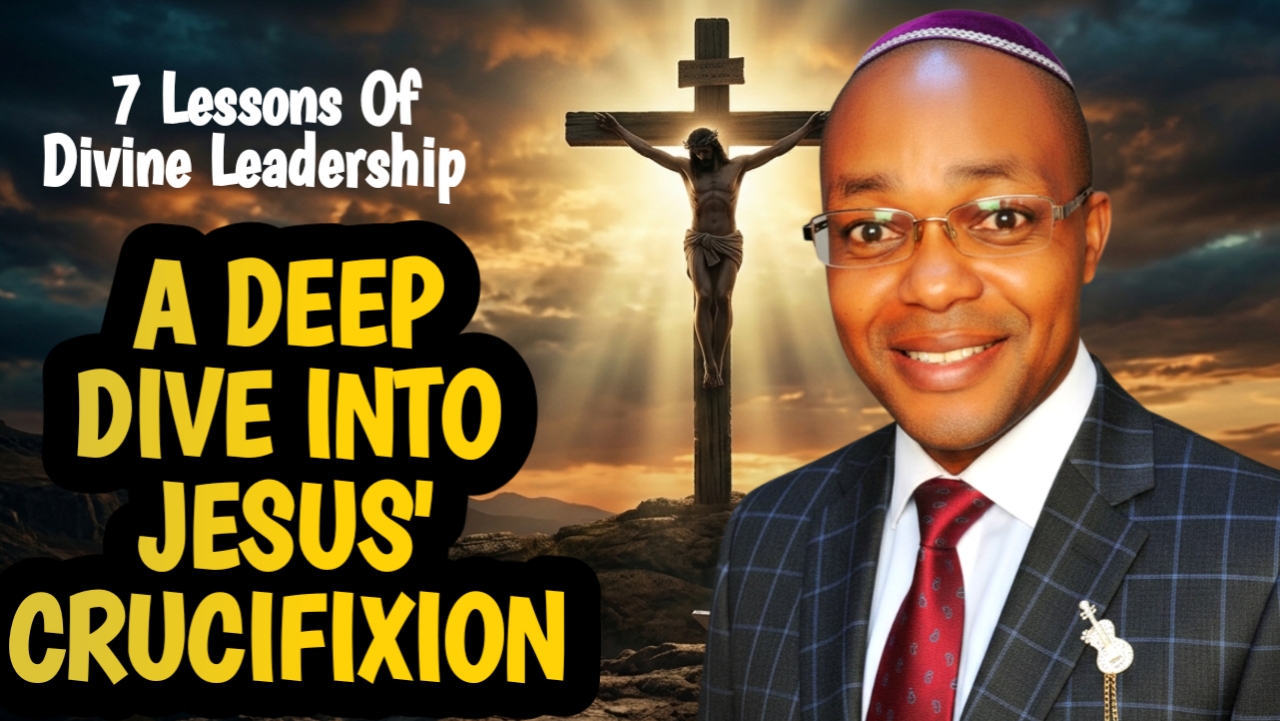 Jesus crucifixion and 7 lessons on divine leadership by Pastor Maxwell Nnawuihe
